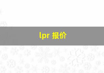 lpr 报价